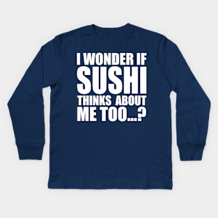 I wonder if SUSHI thinks about me too Kids Long Sleeve T-Shirt